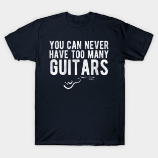 You Can Never Have Too Many Guitars - Guitarist T-Shirt